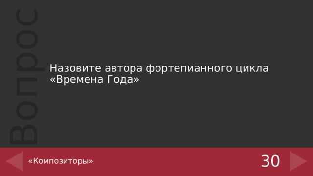 Назовите автора фортепианного цикла «Времена Года» «Композиторы» 30 
