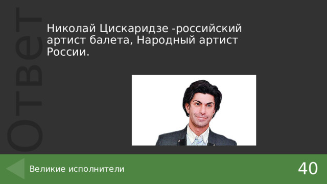 Николай Цискаридзе -российский артист балета, Народный артист России. 40 Великие исполнители 