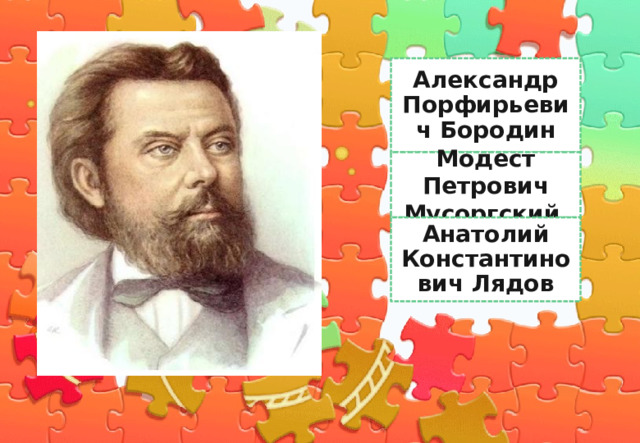 Александр Порфирьевич Бородин Мусоргский Модест Петрович Мусоргский Анатолий Константинович Лядов 