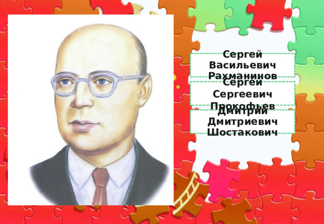 Сергей Васильевич Рахманинов Прокофьев Сергей Сергеевич Прокофьев Дмитрий Дмитриевич Шостакович 