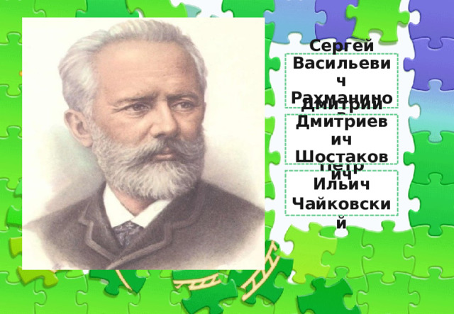Сергей Васильевич Рахманинов Чайковский Дмитрий Дмитриевич Шостакович Пётр Ильич Чайковский 