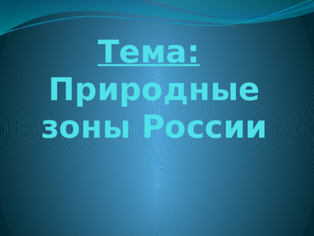 Тема:   Природные зоны России 