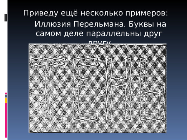 Приведу ещё несколько примеров:  Иллюзия Перельмана. Буквы на самом деле параллельны друг другу 