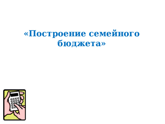 «Построение семейного бюджета» 