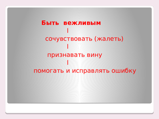  Быть  вежливым  l  сочувствовать (жалеть)  l  признавать вину  l  помогать и исправлять ошибку 