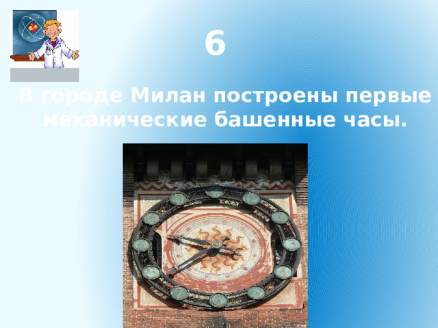 6  В городе Милан построены первые механические башенные часы. 