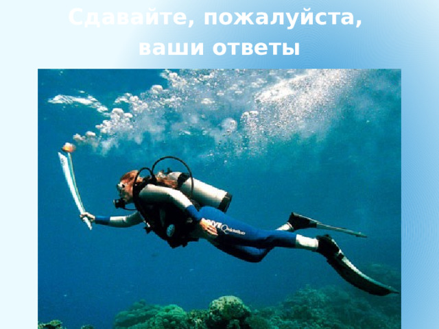 Сдавайте, пожалуйста, ваши ответы 