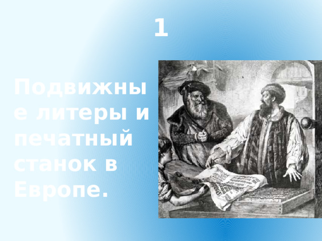 1 Подвижные литеры и печатный станок в Европе. 