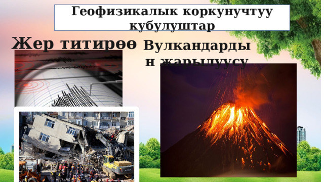 Геофизикалык коркунучтуу кубулуштар Вулкандардын жарылуусу Жер титирөө 