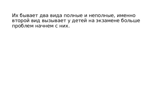 Их бывает два вида полные и неполные, именно второй вид вызывает у детей на экзамене больше проблем начнем с них. 