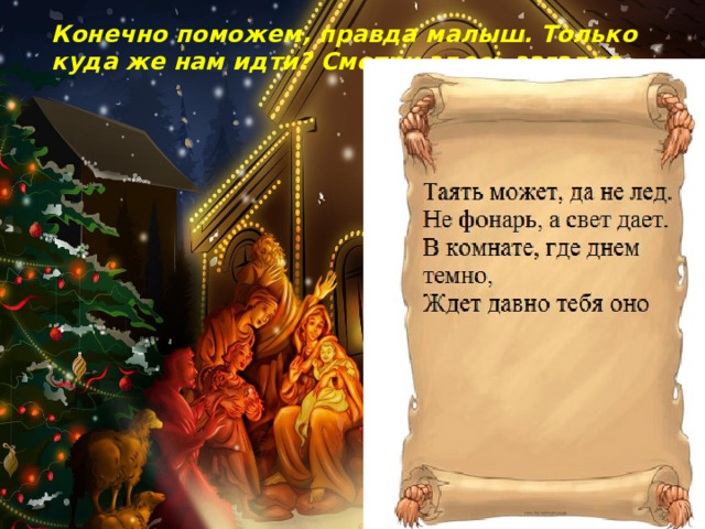 Конечно поможем, правда малыш. Только куда же нам идти? Смотри здесь загадка.  