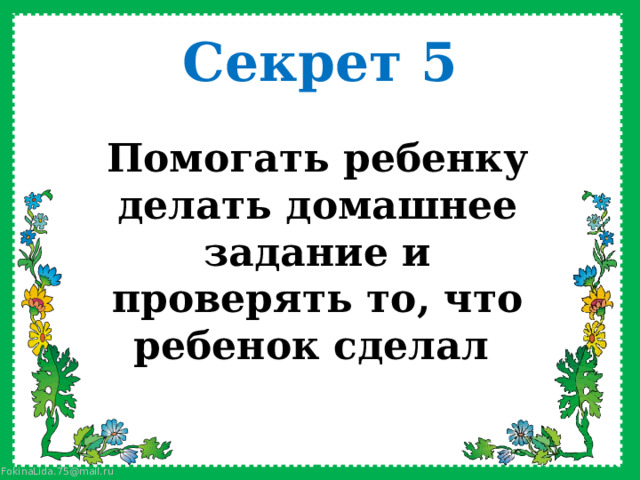 Секрет 5 Помогать ребенку делать домашнее задание и проверять то, что ребенок сделал  