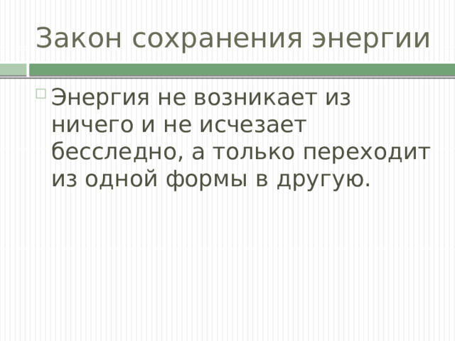Закон сохранения энергии Энергия не возникает из ничего и не исчезает бесследно, а только переходит из одной формы в другую. 