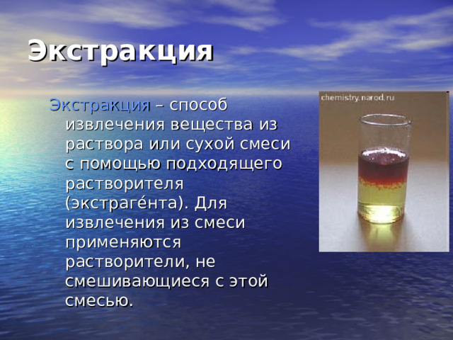 Экстракция Экстракция – способ извлечения вещества из раствора или сухой смеси с помощью подходящего растворителя (экстраге́нта). Для извлечения из смеси применяются растворители, не смешивающиеся с этой смесью. 