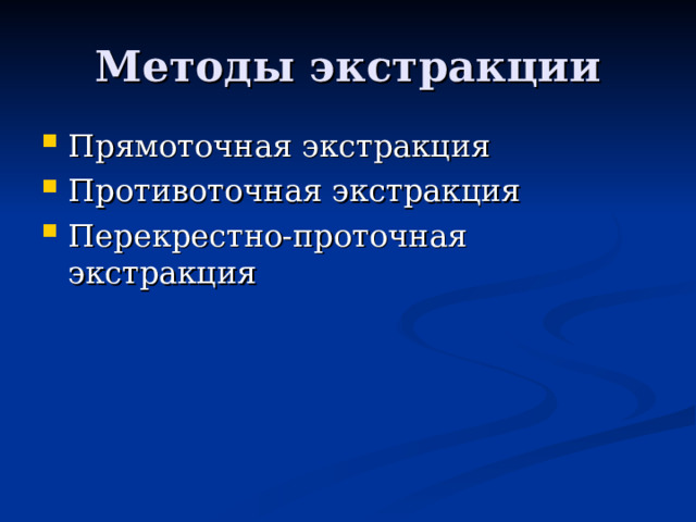 Методы экстракции Прямоточная экстракция Противоточная экстракция Перекрестно-проточная экстракция 