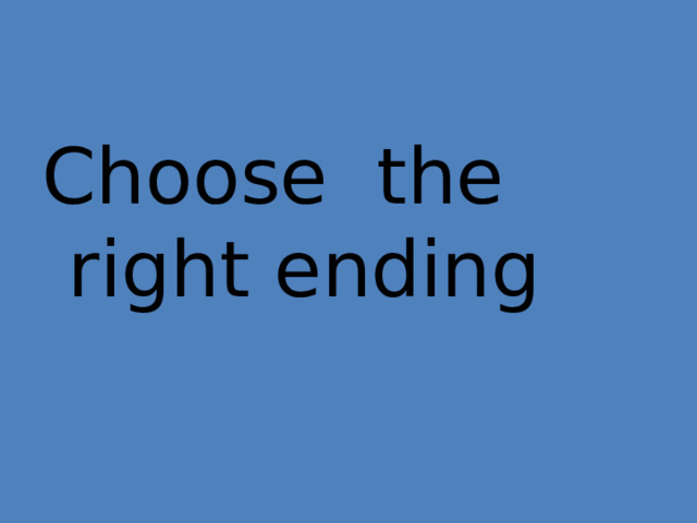 Choose the right ending 