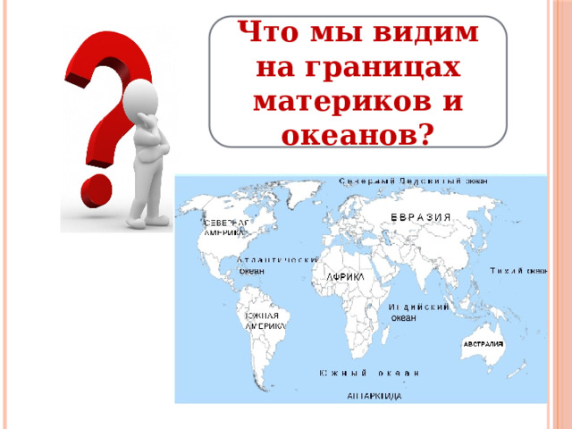Что мы видим на границах материков и океанов? 