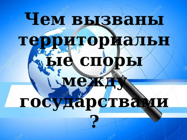 Чем вызваны территориальные споры между государствами? 