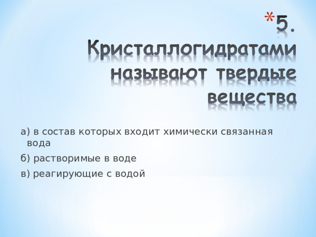 а) в состав которых входит химически связанная вода б) растворимые в воде в) реагирующие с водой 
