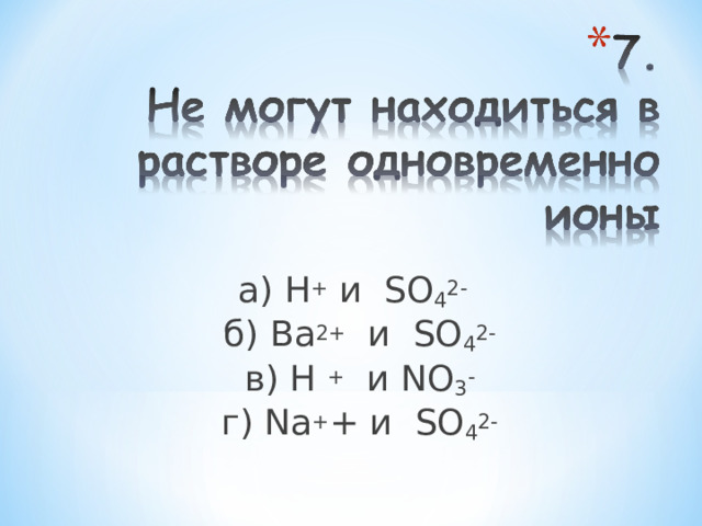 а) Н + и SO 4 2-  б) Ва 2+ и SO 4 2-  в) Н + и NO 3 -  г) Na + + и SO 4 2- 
