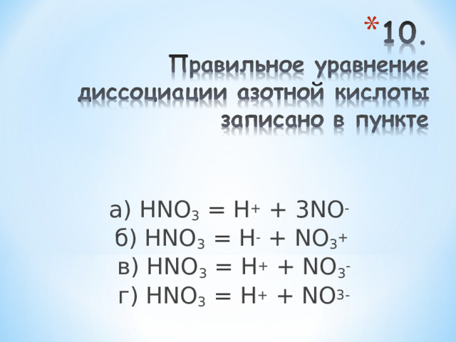 а ) HNO 3 = H + + 3NO -  б ) HNO 3 = H - + NO 3 +   в ) HNO 3 = H + + NO 3 -  г ) HNO 3 = H + + NO 3- 