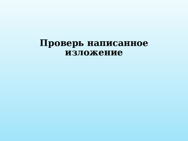 Проверь написанное изложение 