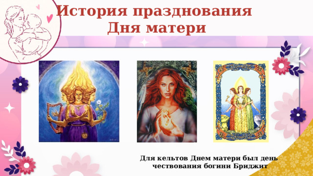 История празднования Дня матери Для кельтов Днем матери был день чествования богини Бриджит 