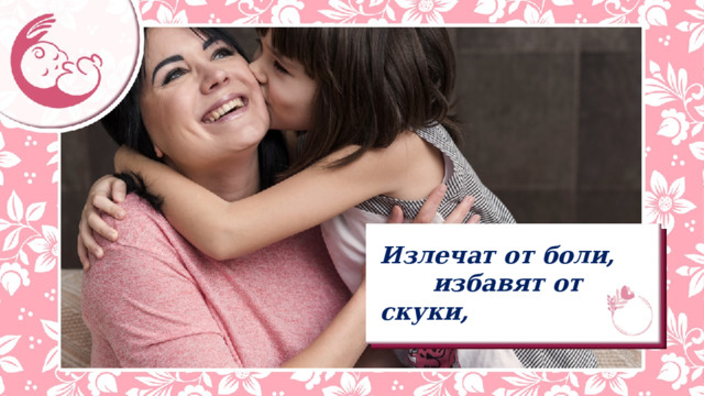 Излечат от боли,    избавят от скуки, 