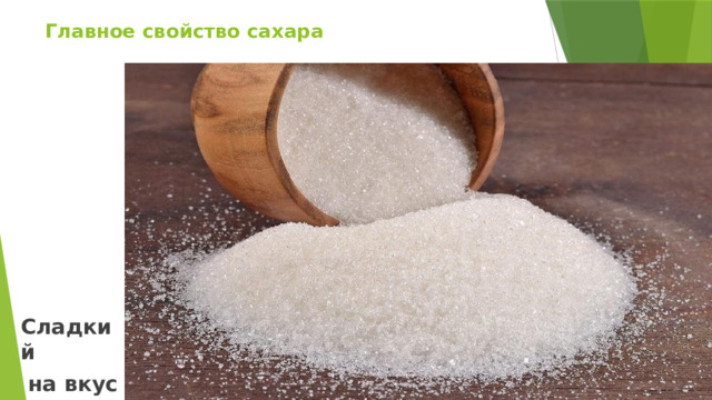 Главное свойство сахара    Сладкий  на вкус 