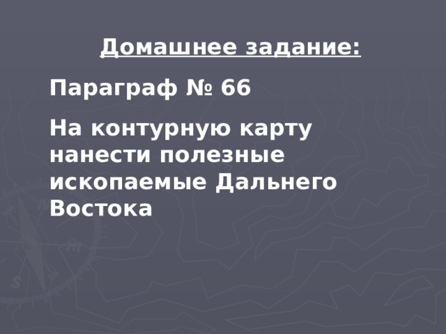 Домашнее задание: Параграф № 66 На контурную карту нанести полезные ископаемые Дальнего Востока  
