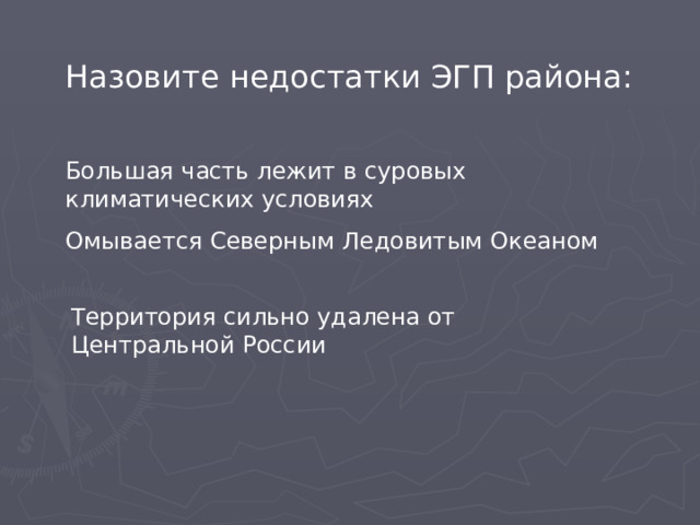 Назовите недостатки ЭГП района: Большая часть лежит в суровых климатических условиях Омывается Северным Ледовитым Океаном Территория сильно удалена от Центральной России 