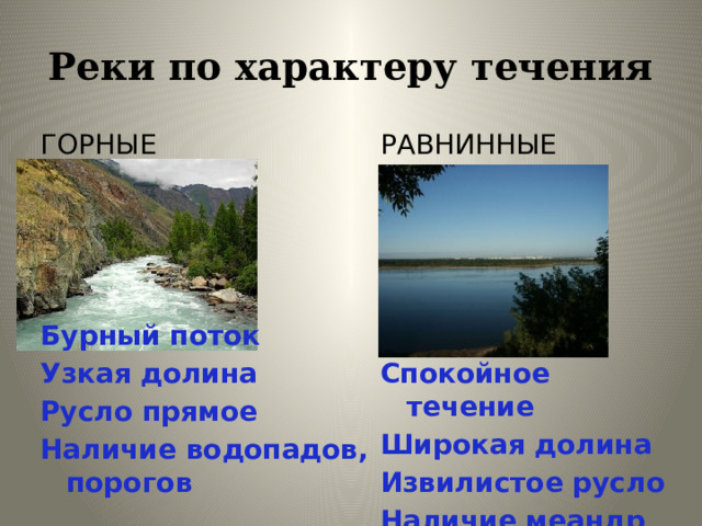 Реки по характеру течения РАВНИННЫЕ ГОРНЫЕ Бурный поток Спокойное течение Узкая долина Русло прямое Широкая долина Наличие водопадов, порогов Извилистое русло Наличие меандр 