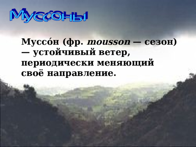 Муссо́н (фр. mousson — сезон) — устойчивый ветер, периодически меняющий своё направление. 