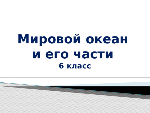 Мировой океан и его части  6 класс 