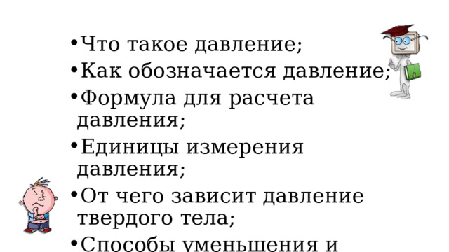 Что такое давление; Как обозначается давление; Формула для расчета давления; Единицы измерения давления; От чего зависит давление твердого тела; Способы уменьшения и увеличения давления. 