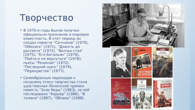 Творчество В 1970-е годы Быков получил официально признание и мировую известность. В этот период он создал повести 