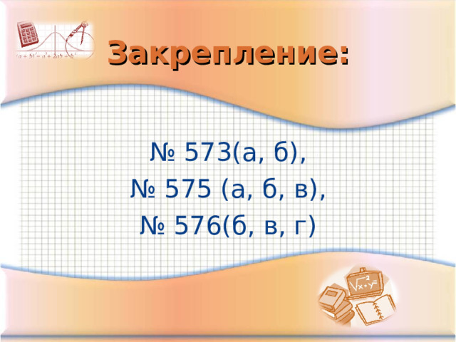 Закрепление: № 573(а, б), № 575 (а, б, в), № 576(б, в, г) 