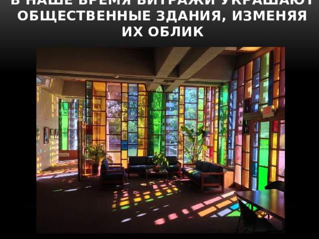 В наше время витражи украшают общественные здания, изменяя их облик   