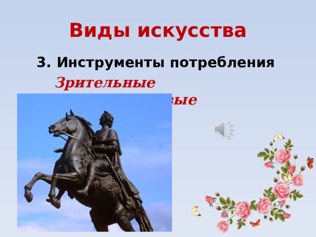 Виды искусства 3. Инструменты потребления Зрительные  Слуховые  