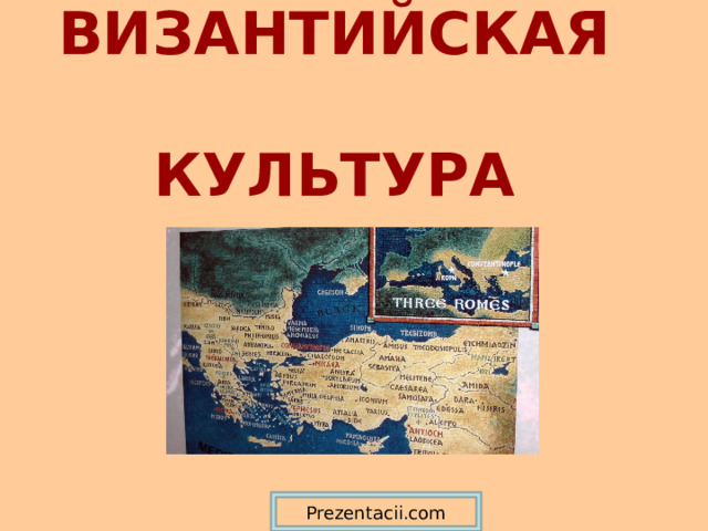 ВИЗАНТИЙСКАЯ   КУЛЬТУРА Prezentacii.com 
