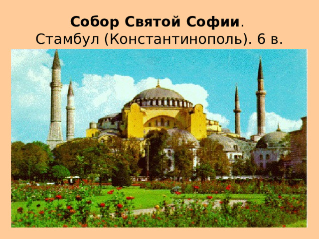 Собор Святой Софии .  Стамбул (Константинополь). 6 в. 
