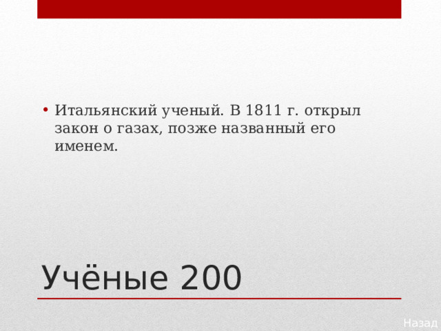 Итальянский ученый. В 1811 г. открыл закон о газах, позже названный его именем. Учёные 200 Назад 