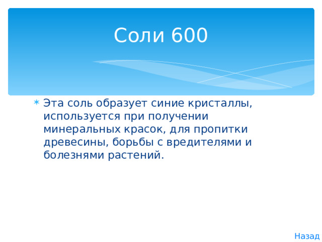Соли 600 Эта соль образует синие кристаллы, используется при получении минеральных красок, для пропитки древесины, борьбы с вредителями и болезнями растений. Назад 