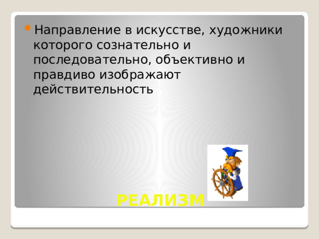 Направление в искусстве, художники которого сознательно и последовательно, объективно и правдиво изображают действительность РЕАЛИЗМ 