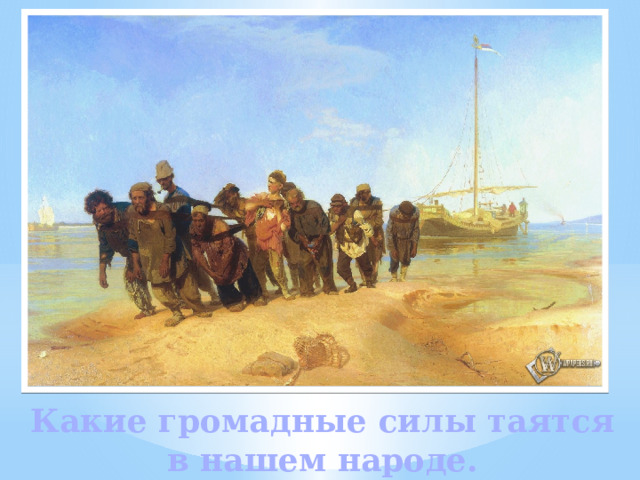 Какие громадные силы таятся в нашем народе. 