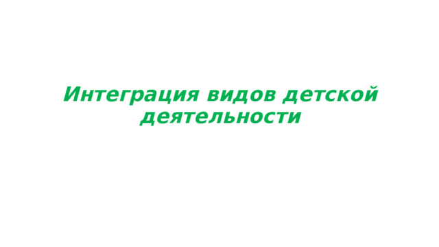 Интеграция видов детской деятельности 