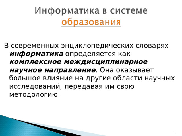 В современных энциклопедических словарях информатика определяется как комплексное междисциплинарное научное направление . Она оказывает большое влияние на другие области научных исследований, передавая им свою методологию. 7 