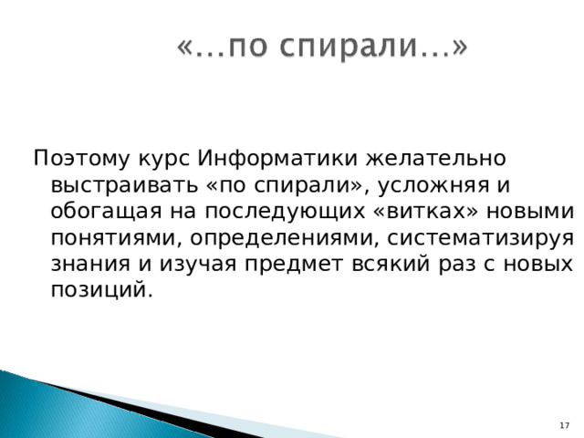 Поэтому курс Информатики желательно выстраивать «по спирали», усложняя и обогащая на последующих «витках» новыми понятиями, определениями, систематизируя знания и изучая предмет всякий раз с новых позиций. 7 