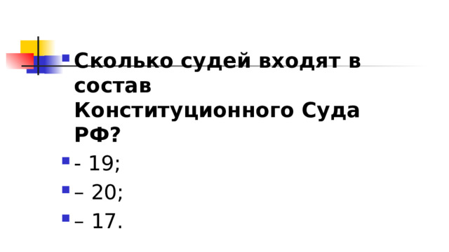 Сколько судей входят в состав Конституционного Суда РФ?  - 19; – 20; – 17. 