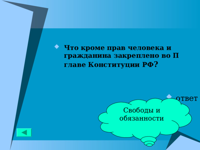 Что кроме прав человека и гражданина закреплено во П главе Конституции РФ ?   ответ Свободы и обязанности 